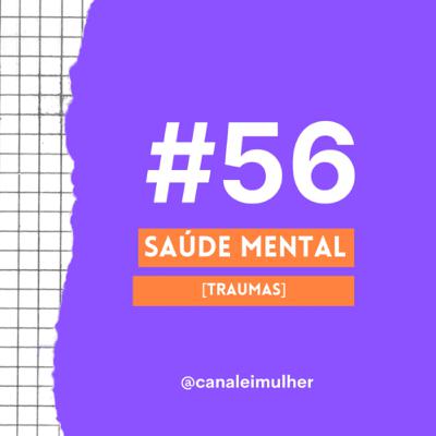 #56 - SAÚDE MENTAL [Traumas]