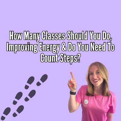 How Many Classes Should You Do, Improving Energy & Do You Need To Count Steps? How Many Classes Should You Do, Improving Energy & Do You Need To Count Steps?