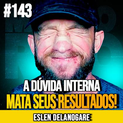 ESLEN DELANOGARE | A FALTA DE AUTOCONFIANÇA ESTÁ TE FAZENDO PERDER TUDO | MUNDOMENTAL #143