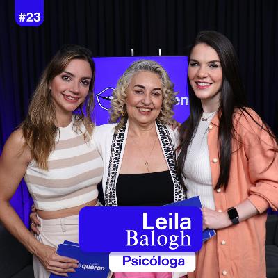 Podcast O Que Elas Queren | Leila Balogh | Série Relacionamento | Episódio 4