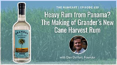 129: Heavy Rum from Panama? The Making of Grander's New Cane Harvest Rum