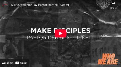 “Make Disciples” -Pastor Derrick Puckett