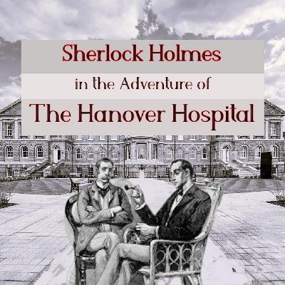 Sherlock Holmes - the Adventure of the Hanover Hospital Sherlock Holmes - the Adventure of the Hanover Hospital