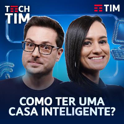 BENEFÍCIOS e DESAFIOS de ter uma CASA INTELIGENTE | Tech TIM Podcast EP2