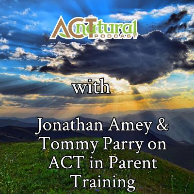 ACT natural Podcast with Jonathan Amey & Tommy Parry on ACT in Parent Training ACT natural Podcast with Jonathan Amey & Tommy Parry on ACT in Parent Training