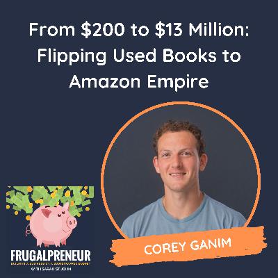 From $200 to $13 Million: Flipping Used Books to Amazon Empire (with Corey Ganim)