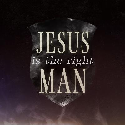 Jesus is the Right Man Jesus is the Right Man