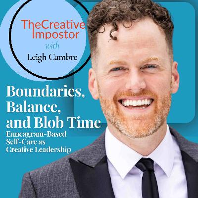 Balance, Boundaries, and Blob Time: Enneagram-Based Self-Care as Creative Leadership with Leigh Cambre Balance, Boundaries, and Blob Time: Enneagram-Based Self-Care as Creative Leadership with Leigh Cambre