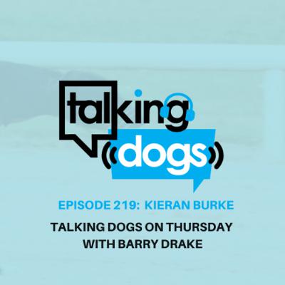 EPISODE 219: KIERAN BURKE TALKING DOGS ON THURSDAY WITH BARRY DRAKE