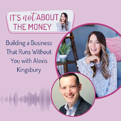 Building a Business That Runs Without You with Alexis Kingsbury