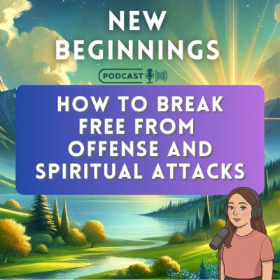 How to Break Free From Offense and Spiritual Attacks | Episode 33