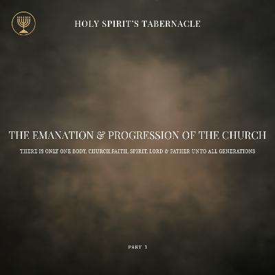 There is Only One Body, Faith, Spirit, Lord & Father unto all Generations of Men- Part 1 | The Emanation & Progression of the Church Series