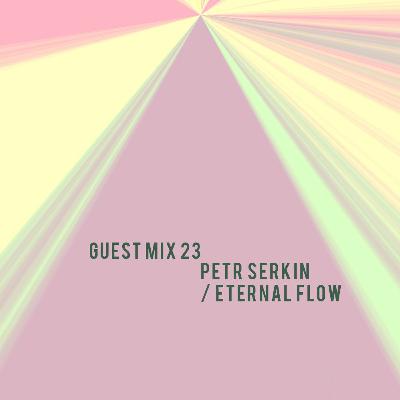 Guest Mix 23 : Petr Serkin / Eternal Flow