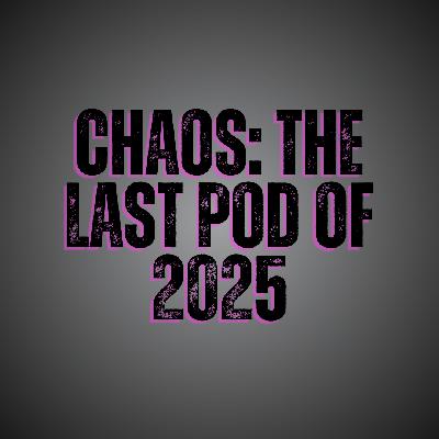 45. "CHAOS: The Last Pod of 2025"