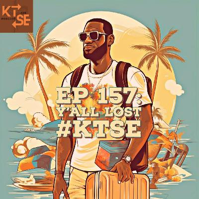Ep 157 "Y'all Lost" #KTSE Ep 157 "Y'all Lost" #KTSE