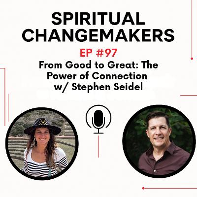 EP 97: From Good to Great: The Power of Connection with Stephen Seidel