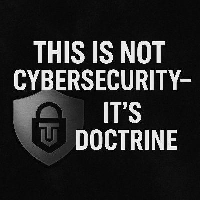 This Is Not Cybersecurity—It’s Doctrine This Is Not Cybersecurity—It’s Doctrine