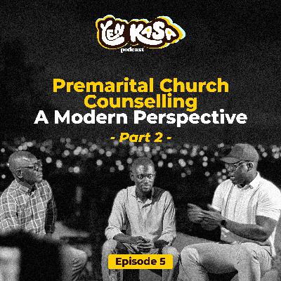 Premarital Church Counselling - A Modern Perspective | Yen Kasa Podcast Ep.5 (Part 2)