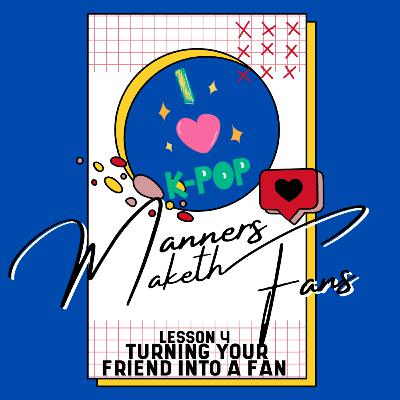 Ep. 45- Manners Maketh Fans (Lesson 4: Turning Your Friend Into A Fan)