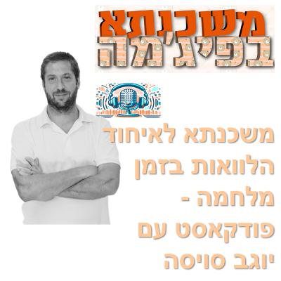 פרק מספר 81 - משכנתא לאיחוד הלוואות בזמן מלחמה - פודקאסט עם יוגב סויסה