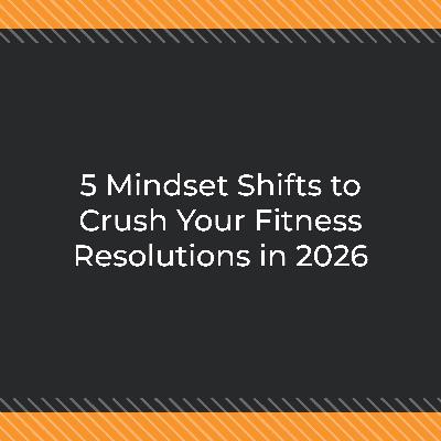 5 Mindset Shifts to Crush Your Fitness Resolutions in 2026 5 Mindset Shifts to Crush Your Fitness Resolutions in 2026
