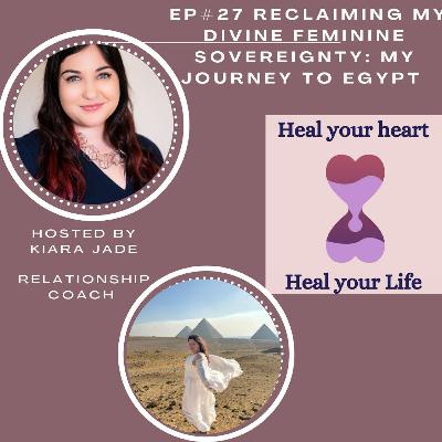 Ep #27: Reclaiming My Divine Feminine Sovereignty - My Journey To Egypt