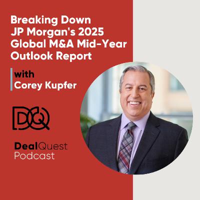 Episode 359: Breaking Down JP Morgan's 2025 Global M&A Mid-Year Outlook Report Episode 359: Breaking Down JP Morgan's 2025 Global M&A Mid-Year Outlook Report