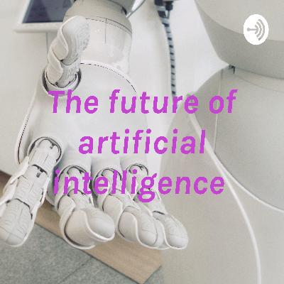 The future of artificial intelligence