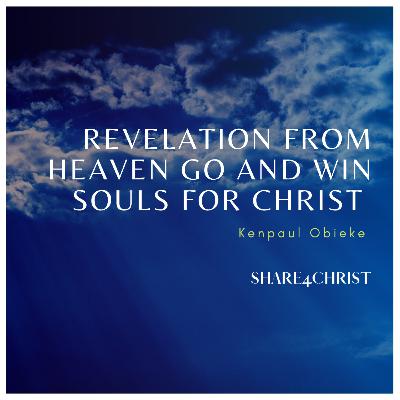 Revelation From Heaven Go And Win Souls For Christ – Kenpaul Obieke