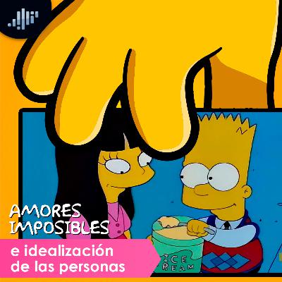 S2E9: Amores imposibles e idealización de las personas
