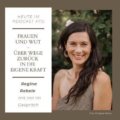 #70 Frauen und Wut - Regina Rebele mit mir im Gespräch #70 Frauen und Wut - Regina Rebele mit mir im Gespräch