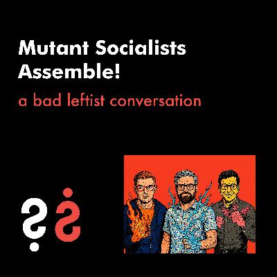Mutant Socialists Assemble! - A Bad Leftist Conversation with David Moscrop and Jeff Wheeldon