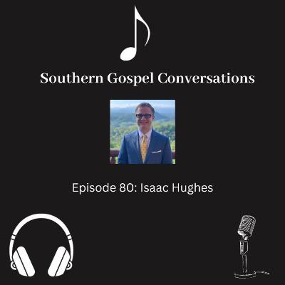 Southern Gospel Conversations Podcast: Season 8, Episode 10: Isaac Hughes