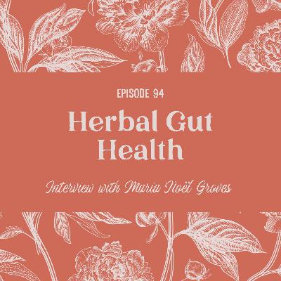 94 | Herbal Gut Health with Maria Noel Groves 94 | Herbal Gut Health with Maria Noel Groves