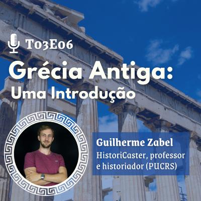 T03E06 - GRÉCIA ANTIGA: UMA INTRODUÇÃO (POR GUILHERME ZABEL) T03E06 - GRÉCIA ANTIGA: UMA INTRODUÇÃO (POR GUILHERME ZABEL)