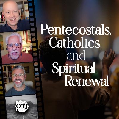 On the Journey, Episode 172: What Catholics and Pentecostals Have in Common, Part III