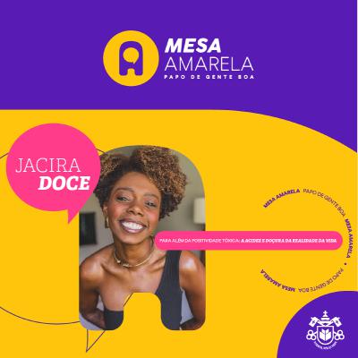 Mesa Amarela #28 | Para além da positividade tóxica: a acidez e doçura da realidade da vida | Com Jacira Doce Mesa Amarela #28 | Para além da positividade tóxica: a acidez e doçura da realidade da vida | Com Jacira Doce