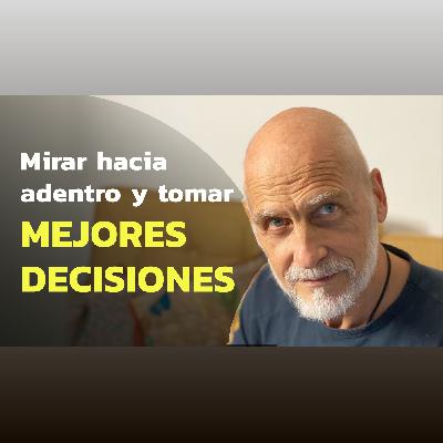 #1 - Mirar hacia adentro y tomar mejores decisiones #1 - Mirar hacia adentro y tomar mejores decisiones