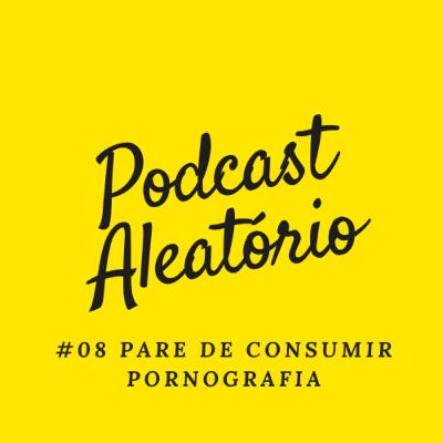 #08 PARE DE CONSUMIR PORNOGRAFIA