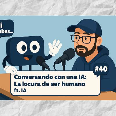 Conversando con una IA: La locura de ser humano + IA | Ni sabes… 40