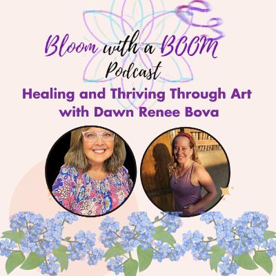 Healing and Thriving Through Art with Dawn Renee Bova Healing and Thriving Through Art with Dawn Renee Bova