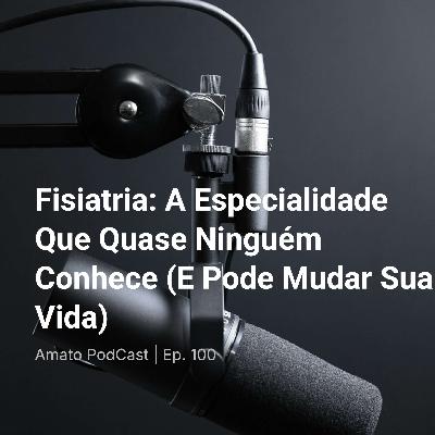 Fisiatria: A Especialidade Que Quase Ninguém Conhece (E Pode Mudar Sua Vida) | Ep. 100 Fisiatria: A Especialidade Que Quase Ninguém Conhece (E Pode Mudar Sua Vida) | Ep. 100