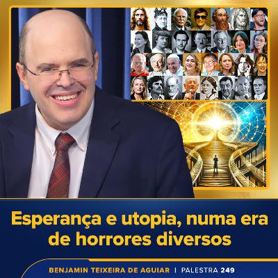 Palestra 249 – Esperança e utopia, numa era de horrores diversos – o que fazer para ter relativos sossego e alegria