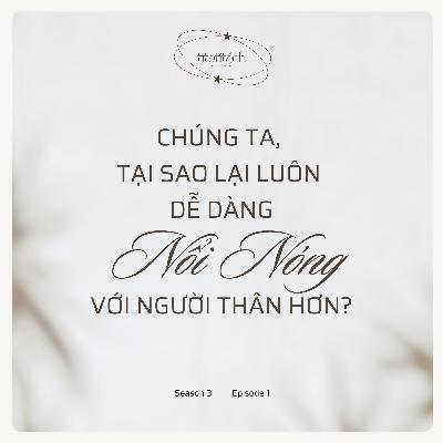 (Season 3) #1 - Chúng ta, tại sao lại luôn dễ dàng nổi nóng với người thân hơn?
