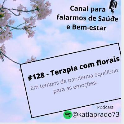 #128 - Terapia com florais. Em tempos de pandemia equilíbrio para as emoções.