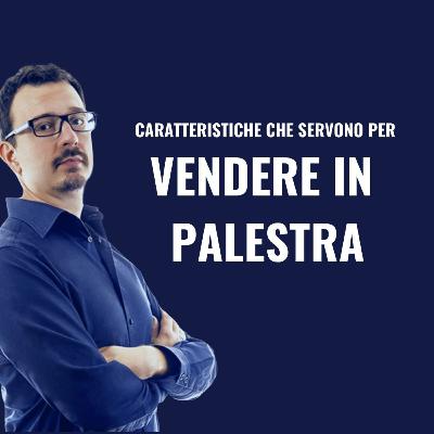 Ep.2 - Caratterische che servono per vendere in palestra