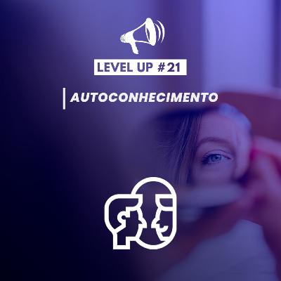 Como desenvolver o autoconhecimento | Level Up! #21