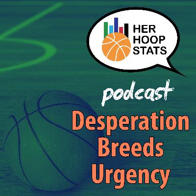 Desperation Breeds Urgency | The Her Hoop Stats Podcast