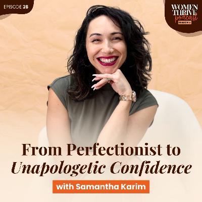 From Perfectionist to Unapologetic Confidence with Samantha Karim