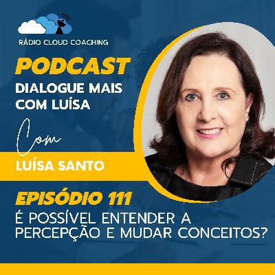 É Possível Entender a Percepção e Mudar Conceitos? - DIALOGUE MAIS COM LUÍSA #111